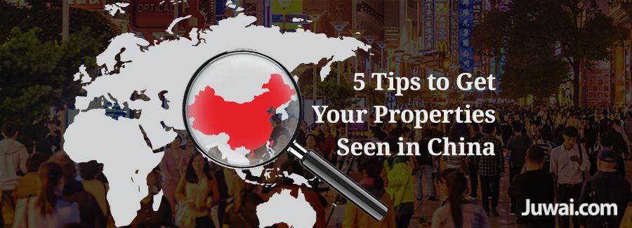 5 tips to get your properties seen in China